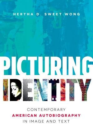 Picturing Identity: Contemporary American Autobiography in Image and Text by Wong, Hertha D. Sweet