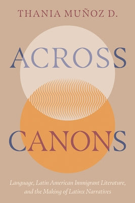Across Canons: Language, Latin American Immigrant Literature, and the Making of Latinx Narratives by Muñoz D., Thania