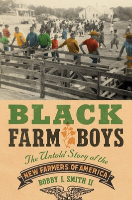 Black Farm Boys: The Untold Story of the New Farmers of America by Smith, Bobby J., II