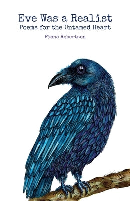 Eve Was a Realist: Poems for the Untamed Heart by Robertson, Fiona