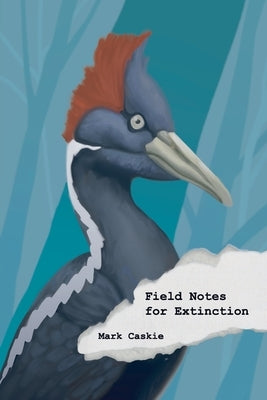 Field Notes for Extinction: Poems by Caskie, Mark