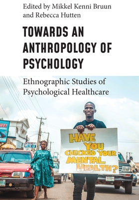 Towards an Anthropology of Psychology: Ethnographic Studies of Psychological Healthcare by Bruun, Mikkel Kenni
