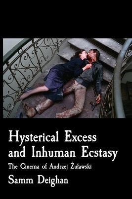 Hysterical Excess and Inhuman Ecstasy by Deighan, Samm