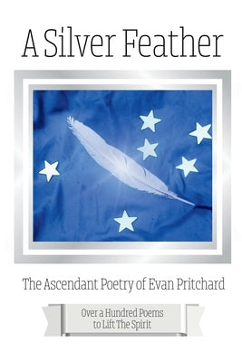 A Silver Feather: The Ascendant Poetry of Evan Pritchard by Pritchard, Evan