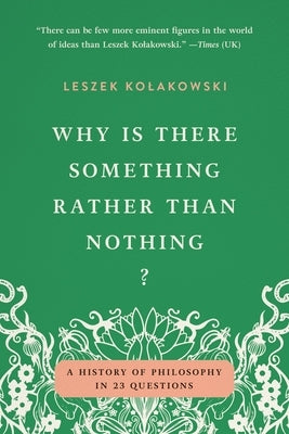 Why Is There Something Rather Than Nothing?: A History of Philosophy in 23 Questions by Kolakowski, Leszek
