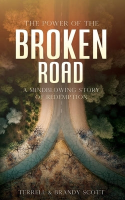 The Power of the Broken Road: A mind blowing story of Redemption by Scott, Terrell