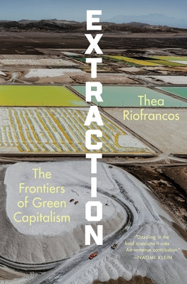 Extraction: The Frontiers of Green Capitalism by Riofrancos, Thea