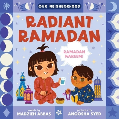 Radiant Ramadan (an Our Neighborhood Series Board Book for Toddlers Celebrating Islam) by Abbas, Marzieh