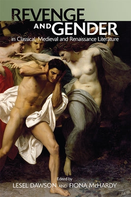 Revenge and Gender in Classical, Medieval, and Renaissance Literature by Dawson, Lesel