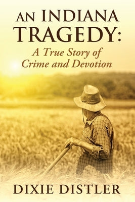 An Indiana Tragedy: A True Story of Crime and Devotion by Distler, Dixie
