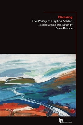 Rivering: The Poetry of Daphne Marlatt by Marlatt, Daphne
