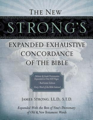 The New Strong's Expanded Exhaustive Concordance of the Bible by Strong, James