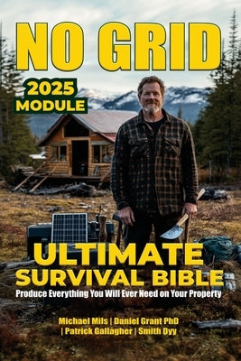 No Grid, Ultimate Survival Bible: Produce Everything You Will Ever Need On Your Property by Mils, Michael