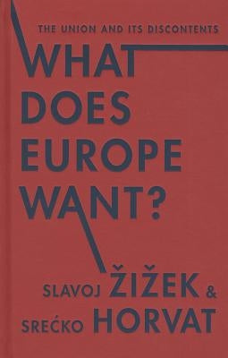 What Does Europe Want?: The Union and Its Discontents by Zizek, Slavoj