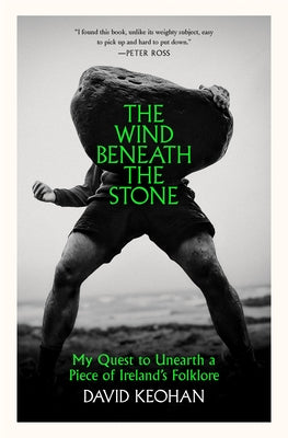 The Wind Beneath the Stone: My Quest to Unearth a Piece of Ireland's Folklore by Keohan, David
