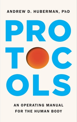 Protocols: An Operating Manual for the Human Body by Huberman, Andrew D.