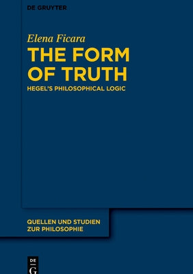 The Form of Truth: Hegel's Philosophical Logic by Ficara, Elena