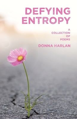 Defying Entropy: A Collection of Poems by Harlan, Donna