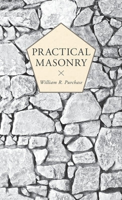Practical Masonry: A Guide to the Art of Stone Cutting by Purchase, William R.