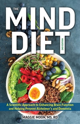 The Mind Diet: 2nd Edition: A Scientific Approach to Enhancing Brain Function and Helping Prevent Alzheimer's and Dementia, Fully Updated with New by Moon, Maggie