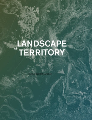 Landscape as Territory: A Cartographic Design Project by Olóriz, Clara