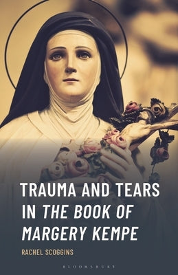 Trauma and Tears in the Book of Margery Kempe by Scoggins, Rachel