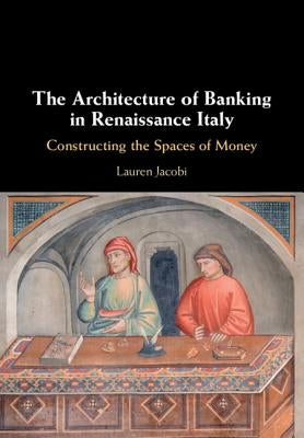 The Architecture of Banking in Renaissance Italy by Jacobi, Lauren