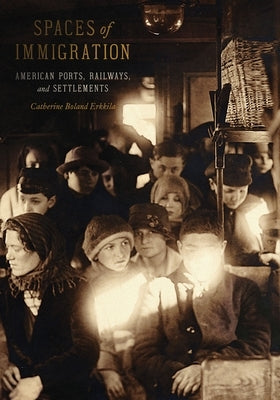 Spaces of Immigration: American Ports, Railways, and Settlements by Erkkila, Catherine Boland