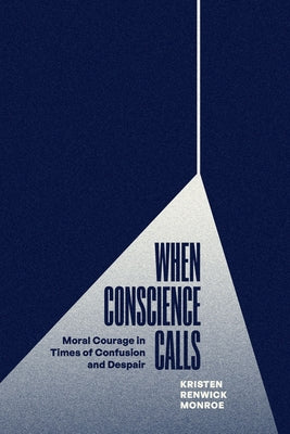 When Conscience Calls: Moral Courage in Times of Confusion and Despair by Monroe, Kristen Renwick