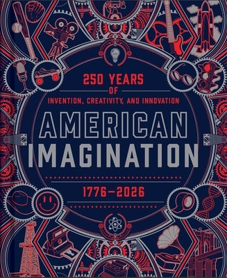 American Imagination: 250 Years of Invention, Creativity, and Innovation by Newens, Jen