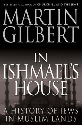 In Ishmael's House: A History of Jews in Muslim Lands by Gilbert, Martin