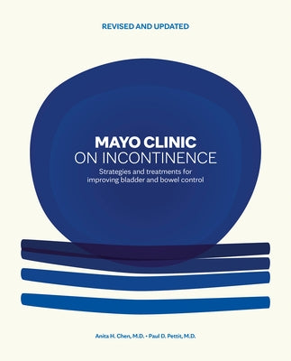 Mayo Clinic on Incontinence, Revised and Updated: Strategies for Bladder and Bowel Control by Chen, Anita H.