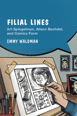 Filial Lines: Art Spiegelman, Alison Bechdel, and Comics Form by Waldman, Emmy