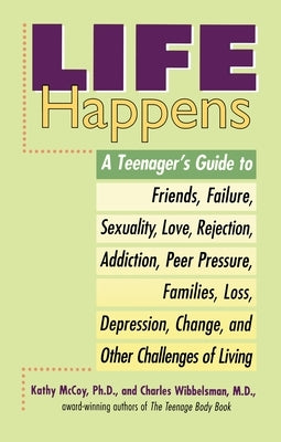 Life Happens: A Teenager's Guide to Friends, Sexuality, Love, Rejection, Addiction, Peer Pressure, Families, Loss, Depression, Change & Other Challeng by McCoy, Kathleen
