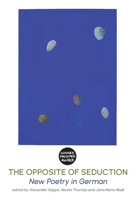 The Opposite of Seduction: New Poetry in German by Kappe, Alexander