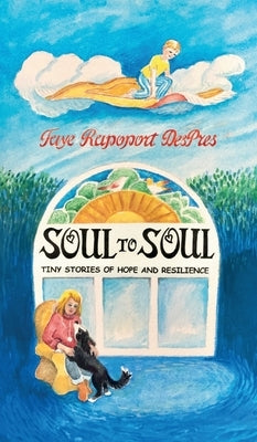 Soul to Soul: Tiny Stories of Hope and Resilience by Despres, Faye Rapoport