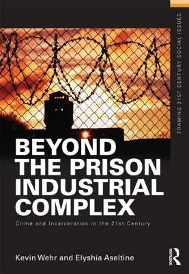 Beyond the Prison Industrial Complex: Crime and Incarceration in the 21st Century by Wehr, Kevin