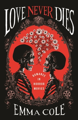 Love Never Dies: Romance in Horror Movies by Cole, Emma