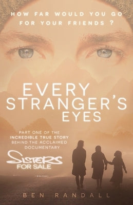 Every Stranger's Eyes: Part one of the incredible true story behind the acclaimed 'Sisters for Sale' documentary by Randall, Ben