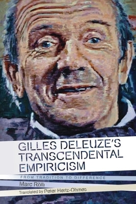 Gilles Deleuze's Transcendental Empiricism: From Tradition to Difference by Rölli, Marc