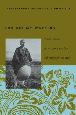 For All My Walking: Free-Verse Haiku of Taneda Santoka with Excerpts from His Diaries by Taneda, Santoka