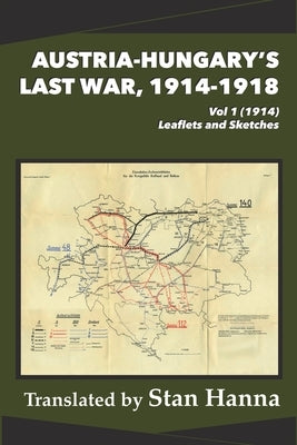 Austria-Hungary's Last War, 1914-1918 Vol 1 (1914): Leaflets and Sketches by Hanna, Stan