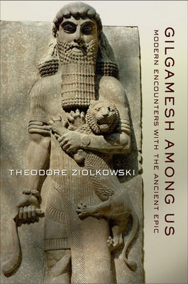 Gilgamesh among Us by Ziolkowski, Theodore