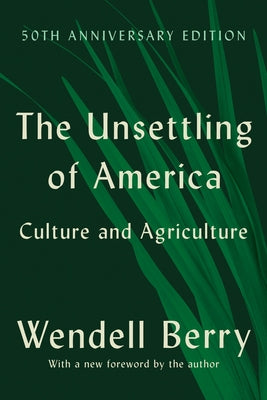 The Unsettling of America (50th Anniversary Edition): Culture and Agriculture by Berry, Wendell