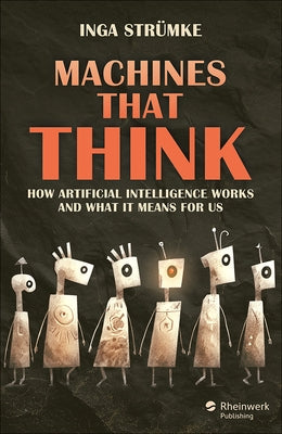 Machines That Think: How Artificial Intelligence Works and What It Means for Us by Strümke, Inga