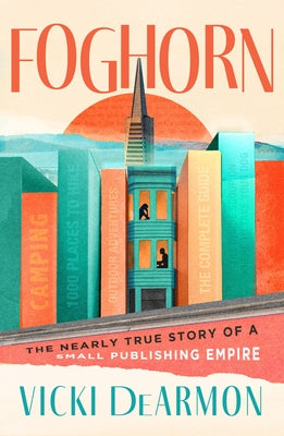 Foghorn: The Nearly True Story of a Small Publishing Empire by DeArmon, Vicki