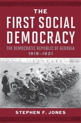 The First Social Democracy: The Democratic Republic of Georgia, 1918-1921 by Jones, Stephen F.