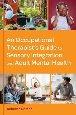 An Occupational Therapist's Guide to Sensory Integration and Adult Mental Health by Matson, Rebecca