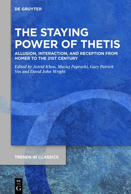 The Staying Power of Thetis: Allusion, Interaction, and Reception from Homer to the 21st Century by Paprocki, Maciej