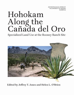 Hohokam Along the Cañada del Oro: Specialized Land Use at the Rooney Ranch Site by Jones, Jeffrey T.
